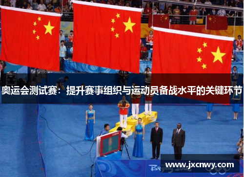 奥运会测试赛:提升赛事组织与运动员备战水平的关键环节 奥运会测试赛:提升赛事组织与运动员备战水平的关键环节