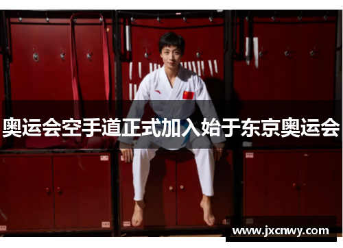 奥运会空手道正式加入始于东京奥运会 奥运会空手道正式加入始于东京奥运会