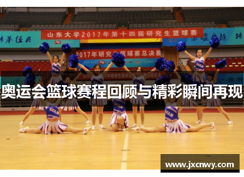 奥运会篮球赛程回顾与精彩瞬间再现 奥运会篮球赛程回顾与精彩瞬间再现