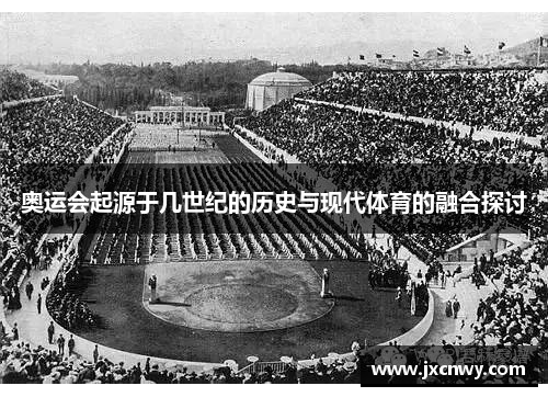 奥运会起源于几世纪的历史与现代体育的融合探讨 奥运会起源于几世纪的历史与现代体育的融合探讨