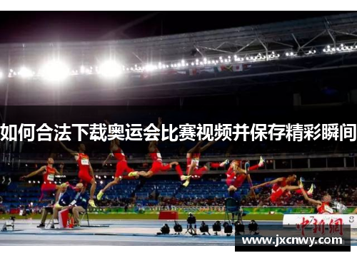 如何合法下载奥运会比赛视频并保存精彩瞬间 如何合法下载奥运会比赛视频并保存精彩瞬间