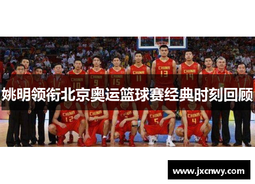 姚明领衔北京奥运篮球赛经典时刻回顾 姚明领衔北京奥运篮球赛经典时刻回顾
