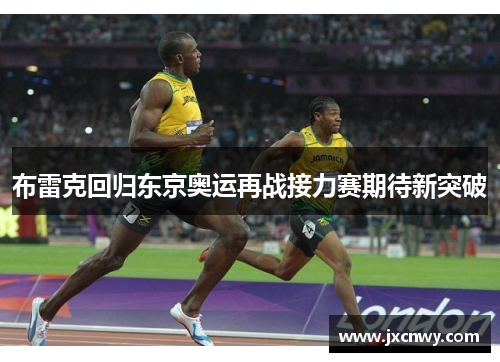 布雷克回归东京奥运再战接力赛期待新突破